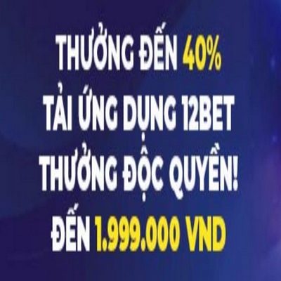 Thưởng 40% tải ứng dụng 12BET